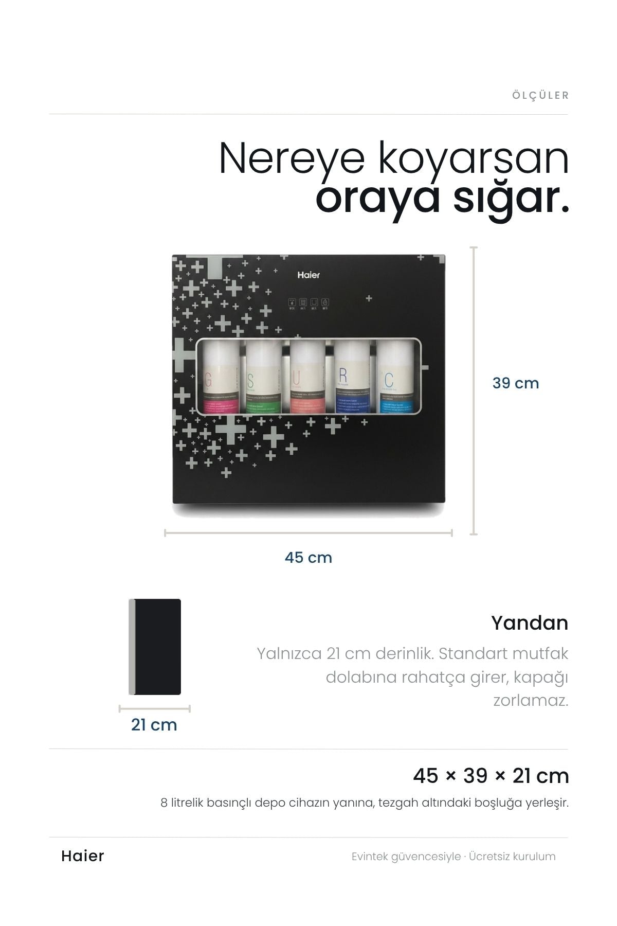 Haier su arıtma cihazı ölçüleri: 45 cm genişlik, 39 cm yükseklik, 21 cm derinlik — standart mutfak dolabına uygun